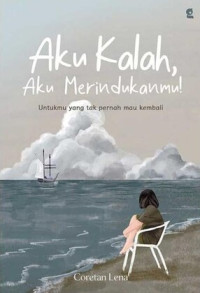 Image of Aku Kalah, Aku Merindukanmu! : Untukmu yang tak pernah mau kembali