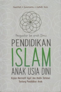 Image of Pengantar ke Arah Ilmu Pendidikan Islam Anak Usia Dini: Kajian Normatif Ayat dan Hadis Tarbawi tentang Pendidikan Anak