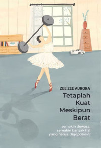 Image of Tetaplah Kuat Meskipun Berat : Semakin Dewasa, Semakin Banyak hal yang Harus Digapapain!