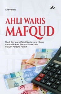 Image of Ahli Waris Mafqud : Studi Komparatif Ahli Waris yang Hilang antara Hukum Perdata Islam dan Hukum Perdata Positif