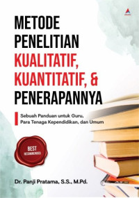 Image of Metode Penelitian Kualitatif, Kuantitatif, dan Penerapannya : Sebuah Panduan untuk Guru, Para Tenaga Kependidikan, dan Umum