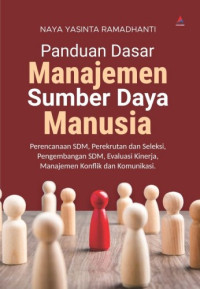 Image of Panduan Dasar Manajemen Sumber Daya Manusia : Perencanaan SDM, Perekrutan dan Seleksi, Pengembangan SDM, Evaluasi Kinerja, Manajemen Konflik dan Komunikasi