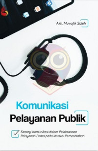 Image of Komunikasi Pelayanan Publik : Strategi Komunikasi dalam Pelaksanaan Pelayanan Prima pada Institusi Pemerintahan