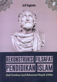 Image of Rekonstruksi Filsafat Pendidikan Islam: Studi Pemikiran Syed Muhammad Naquib al Attas