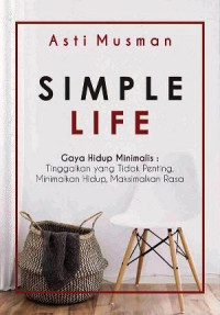 Image of Simple Life (Gaya Hidup Minimalis : Tinggalkan yang Tidak Penting, Minimalkan Hidup, Maksimalkan Rasa