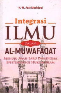 Image of Integrasi Ilmu dalam Al-Muwafaqat : Menuju Arah Baru Paradigma Epistemologi Hukum Islam