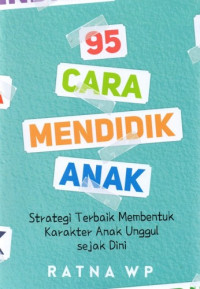 Image of 95 Cara Mendidik Anak : Strategi Terbaik Membentuk Karakter Anak Unggul sejak Dini