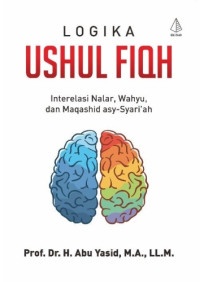 Image of Logika Ushul Fiqh: Interpretasi Nalar, Wahyu, dan Maqashid Asy-Syari'ah
