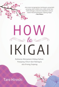 Image of How to Ikigai : Rahasia Menjalani Hidup Sehat, Panjang umur, dan Bahagia ala Orang Jepang