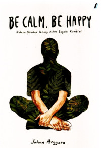 Image of Be Calm, Be Happy: Rahasia Bersikap Tenang dalam Segala Kondisi