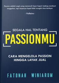 Image of Segala Hal Tentang Passionmu : Cara Mengelola Passion Hingga Layak Jual
