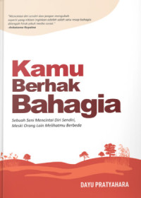 Image of Kamu Berhak Bahagia : Sebuah Seni Mencintai Diri Sendiri, Meski Orang Lain Melihatmu berbeda