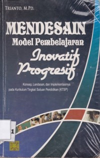 Image of Mendesain Model Pembelajaran Inovatif-Progresif: Konsep, Landasan dan Implementasinya pada Kurikulum Tingkat Satuan Pendidikan (KTSP)