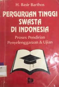 Image of Perguruan Tinggi Swasta di Indonesia: Proses Pendirian, Penyelenggaraan dan Ujian