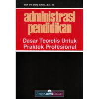 Image of Administrasi Pendidikan: Dasar Teoritis untuk Praktek Profesional