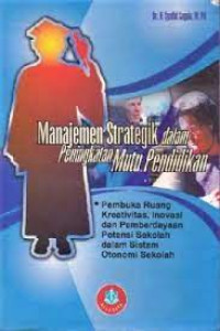 Image of Manajemen Strategik dalam Peningkatan Mutu Pendidikan: Pembuka Ruang Kreativitas, Inovasi dan Pemberdayaan Potensi Sekolah dalam Sistem Otonomi Sekolah